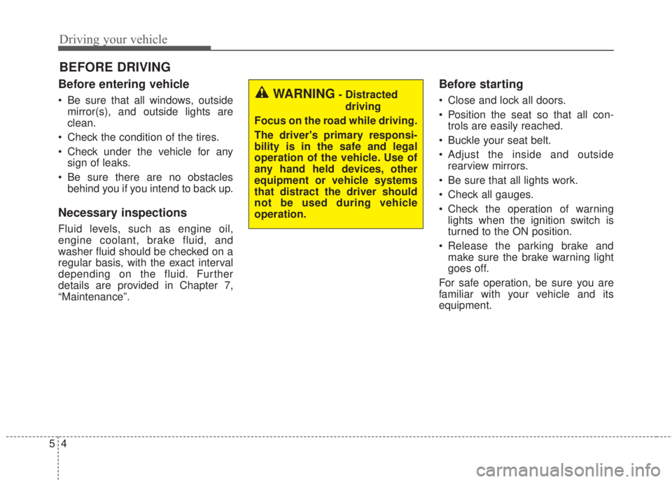 KIA FORTE 2017 Owners Manual Driving your vehicle
4 5
Before entering vehicle
• Be sure that all windows, outside
mirror(s), and outside lights are
clean.
• Check the condition of the tires.
• Check under the vehicle for an KIA FORTE 2017 Owners Manual Driving your vehicle
4 5
Before entering vehicle
• Be sure that all windows, outside
mirror(s), and outside lights are
clean.
• Check the condition of the tires.
• Check under the vehicle for an