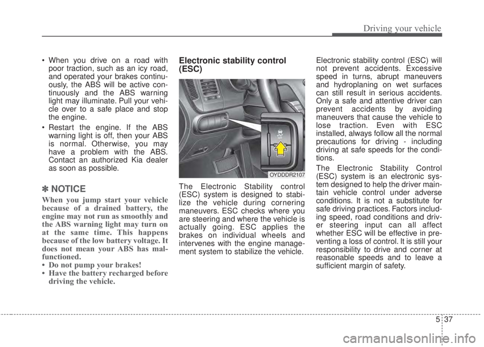 KIA FORTE 2017 Owners Manual 537
Driving your vehicle
• When you drive on a road with
poor traction, such as an icy road,
and operated your brakes continu-
ously, the ABS will be active con-
tinuously and the ABS warning
light KIA FORTE 2017 Owners Manual 537
Driving your vehicle
• When you drive on a road with
poor traction, such as an icy road,
and operated your brakes continu-
ously, the ABS will be active con-
tinuously and the ABS warning
light