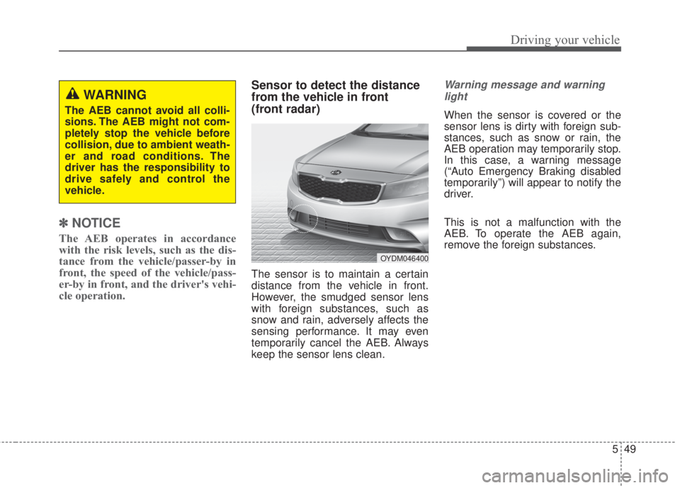 KIA FORTE 2017 Owners Manual 549
Driving your vehicle
✽NOTICE
The AEB operates in accordance
with the risk levels, such as the dis-
tance from the vehicle/passer-by in
front, the speed of the vehicle/pass-
er-by in front, and t KIA FORTE 2017 Owners Manual 549
Driving your vehicle
✽NOTICE
The AEB operates in accordance
with the risk levels, such as the dis-
tance from the vehicle/passer-by in
front, the speed of the vehicle/pass-
er-by in front, and t