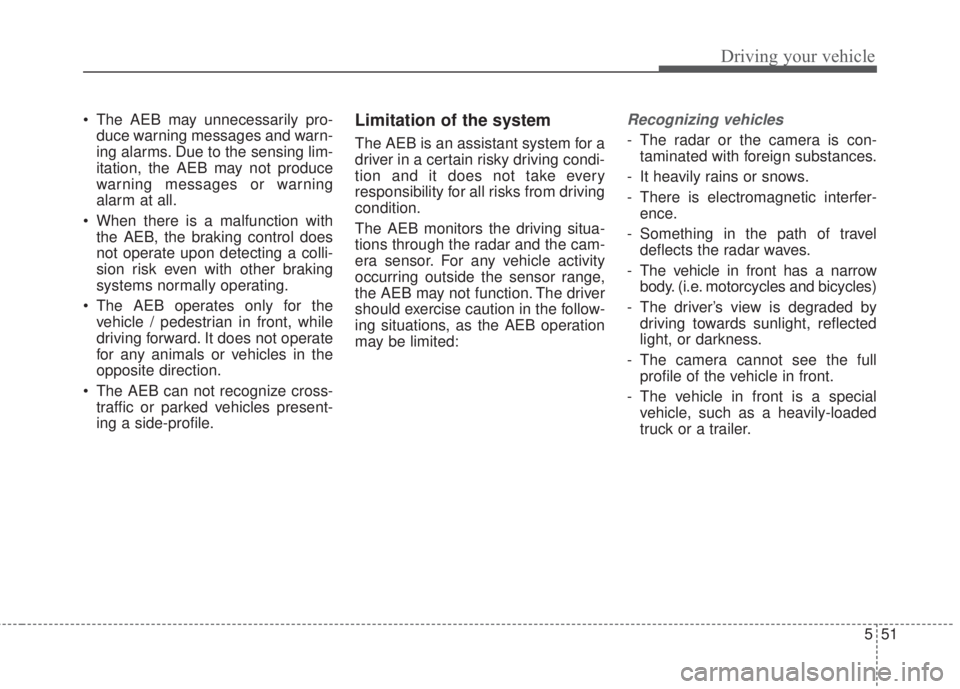 KIA FORTE 2017 Owners Manual 551
Driving your vehicle
• The AEB may unnecessarily pro-
duce warning messages and warn-
ing alarms. Due to the sensing lim-
itation, the AEB may not produce
warning messages or warning
alarm at al KIA FORTE 2017 Owners Manual 551
Driving your vehicle
• The AEB may unnecessarily pro-
duce warning messages and warn-
ing alarms. Due to the sensing lim-
itation, the AEB may not produce
warning messages or warning
alarm at al