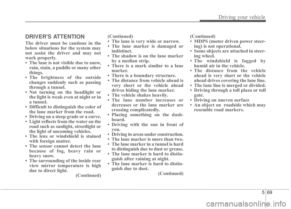 KIA FORTE 2017 Owners Manual 569
Driving your vehicle
DRIVERS ATTENTION
The driver must be cautious in the
below situations for the system may
not assist the driver and may not
work properly.
• The lane is not visible due to s KIA FORTE 2017 Owners Manual 569
Driving your vehicle
DRIVERS ATTENTION
The driver must be cautious in the
below situations for the system may
not assist the driver and may not
work properly.
• The lane is not visible due to s