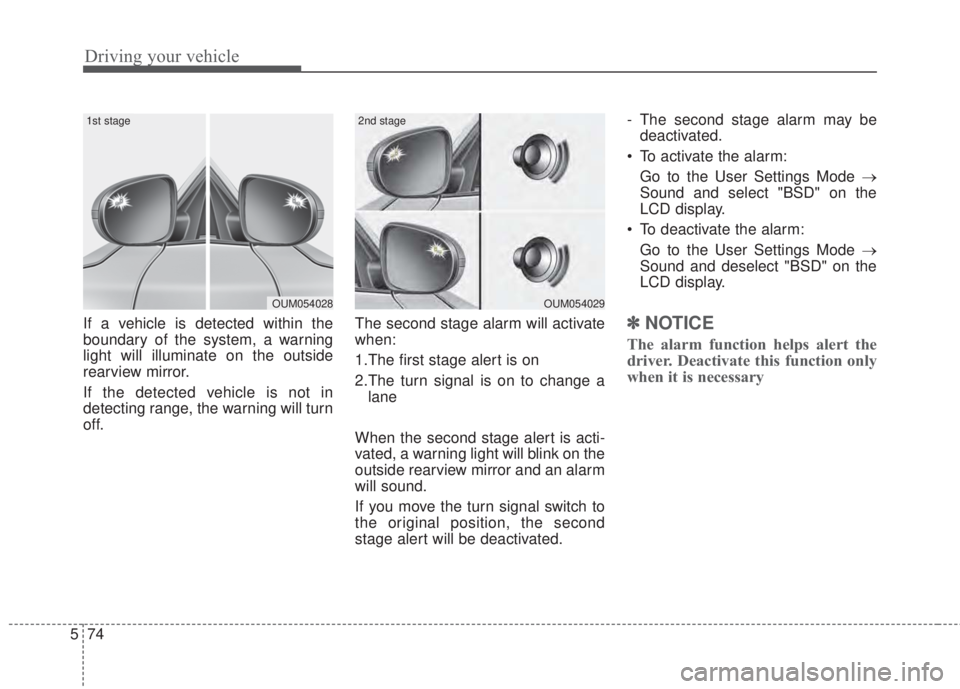 KIA FORTE 2017 Owners Manual Driving your vehicle
74 5
If a vehicle is detected within the
boundary of the system, a warning
light will illuminate on the outside
rearview mirror.
If the detected vehicle is not in
detecting range, KIA FORTE 2017 Owners Manual Driving your vehicle
74 5
If a vehicle is detected within the
boundary of the system, a warning
light will illuminate on the outside
rearview mirror.
If the detected vehicle is not in
detecting range,