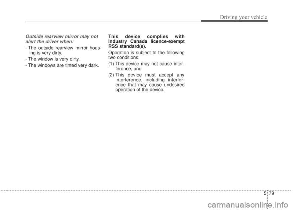 KIA FORTE 2017 Owners Manual 579
Driving your vehicle
Outside rearview mirror may not
alert the driver when:
- The outside rearview mirror hous-
ing is very dirty.
- The window is very dirty.
- The windows are tinted very dark.Th KIA FORTE 2017 Owners Manual 579
Driving your vehicle
Outside rearview mirror may not
alert the driver when:
- The outside rearview mirror hous-
ing is very dirty.
- The window is very dirty.
- The windows are tinted very dark.Th
