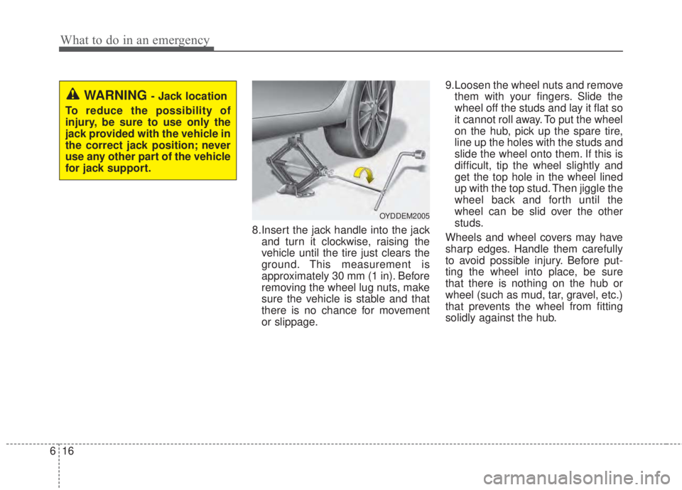 KIA FORTE 2017 Owners Manual What to do in an emergency
16 6
8.Insert the jack handle into the jack
and turn it clockwise, raising the
vehicle until the tire just clears the
ground. This measurement is
approximately 30 mm (1 in). KIA FORTE 2017 Owners Manual What to do in an emergency
16 6
8.Insert the jack handle into the jack
and turn it clockwise, raising the
vehicle until the tire just clears the
ground. This measurement is
approximately 30 mm (1 in).