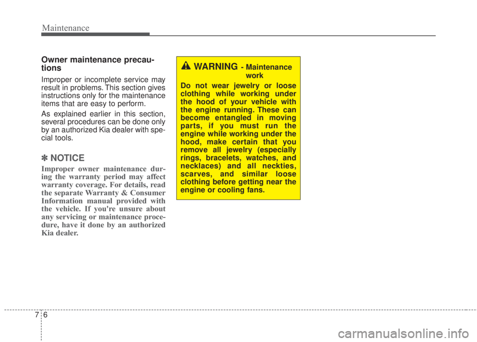 KIA FORTE 2017 Owners Manual Maintenance
6 7
Owner maintenance precau-
tions
Improper or incomplete service may
result in problems. This section gives
instructions only for the maintenance
items that are easy to perform.
As expla KIA FORTE 2017 Owners Manual Maintenance
6 7
Owner maintenance precau-
tions
Improper or incomplete service may
result in problems. This section gives
instructions only for the maintenance
items that are easy to perform.
As expla
