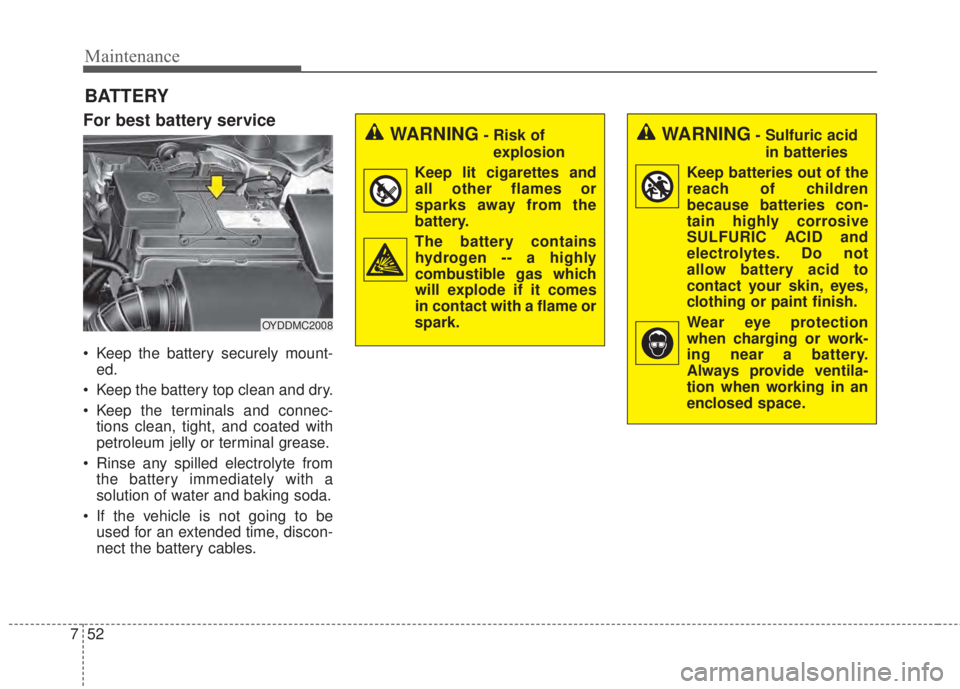 KIA FORTE 2017 Owners Manual Maintenance
52 7
BATTERY
For best battery service
• Keep the battery securely mount-
ed.
• Keep the battery top clean and dry.
• Keep the terminals and connec-
tions clean, tight, and coated wit KIA FORTE 2017 Owners Manual Maintenance
52 7
BATTERY
For best battery service
• Keep the battery securely mount-
ed.
• Keep the battery top clean and dry.
• Keep the terminals and connec-
tions clean, tight, and coated wit