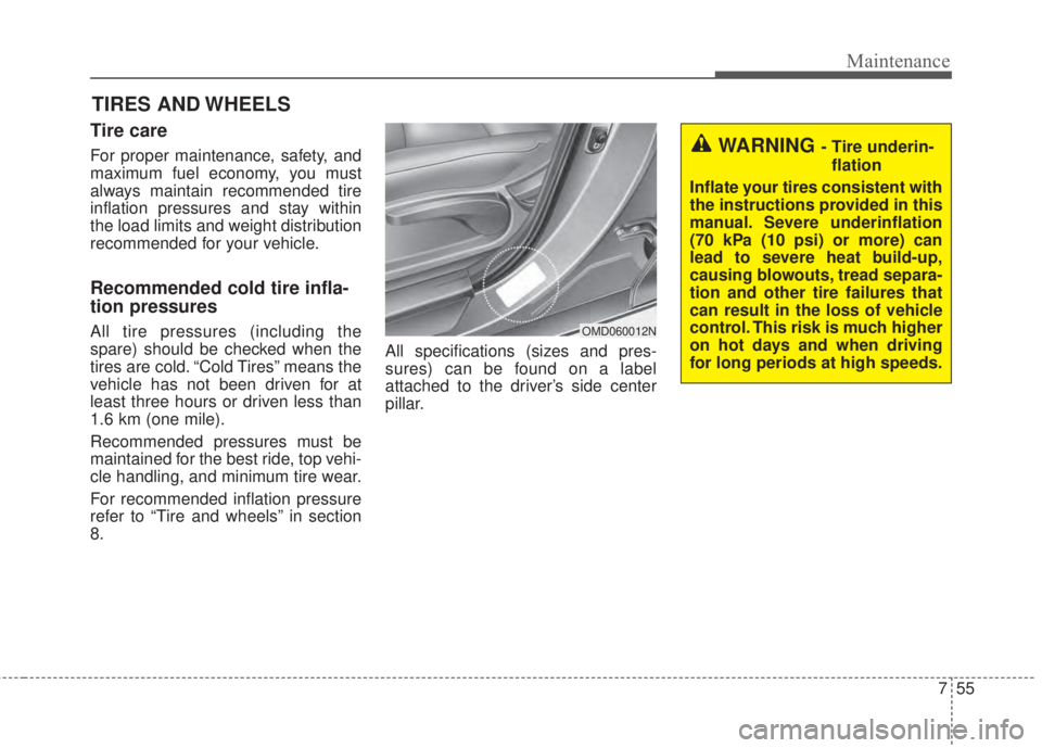 KIA FORTE 2017 Owners Manual 755
Maintenance
TIRES AND WHEELS
Tire care
For proper maintenance, safety, and
maximum fuel economy, you must
always maintain recommended tire
inflation pressures and stay within
the load limits and KIA FORTE 2017 Owners Manual 755
Maintenance
TIRES AND WHEELS
Tire care
For proper maintenance, safety, and
maximum fuel economy, you must
always maintain recommended tire
inflation pressures and stay within
the load limits and