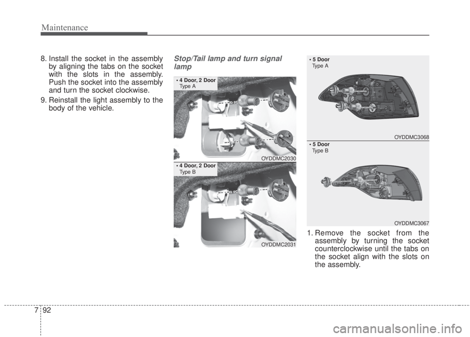 KIA FORTE 2017 Owners Manual Maintenance
92 7
8. Install the socket in the assembly
by aligning the tabs on the socket
with the slots in the assembly.
Push the socket into the assembly
and turn the socket clockwise.
9. Reinstall KIA FORTE 2017 Owners Manual Maintenance
92 7
8. Install the socket in the assembly
by aligning the tabs on the socket
with the slots in the assembly.
Push the socket into the assembly
and turn the socket clockwise.
9. Reinstall