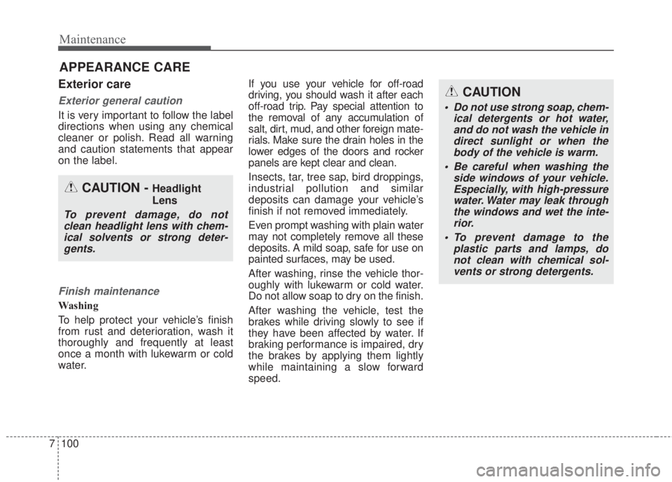 KIA FORTE 2017 Owners Manual Maintenance
100 7
APPEARANCE CARE
Exterior care
Exterior general caution
It is very important to follow the label
directions when using any chemical
cleaner or polish. Read all warning
and caution st KIA FORTE 2017 Owners Manual Maintenance
100 7
APPEARANCE CARE
Exterior care
Exterior general caution
It is very important to follow the label
directions when using any chemical
cleaner or polish. Read all warning
and caution st