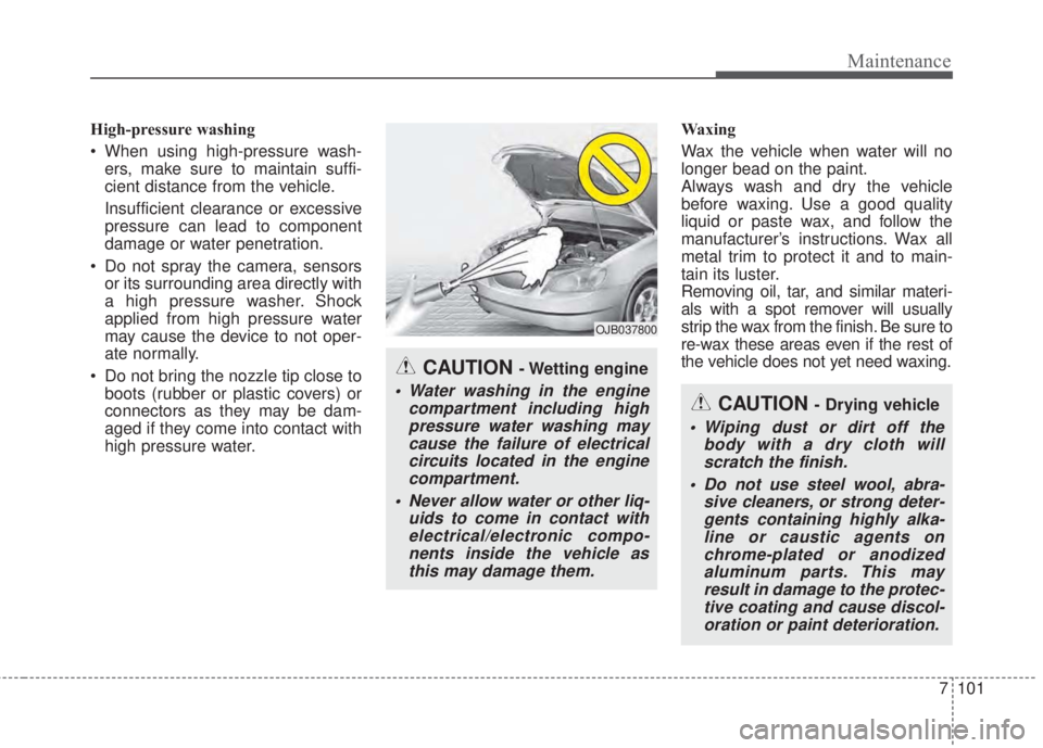 KIA FORTE 2017 Owners Manual 7 101
Maintenance
High-pressure washing
• When using high-pressure wash-
ers, make sure to maintain suffi-
cient distance from the vehicle.
Insufficient clearance or excessive
pressure can lead to c KIA FORTE 2017 Owners Manual 7 101
Maintenance
High-pressure washing
• When using high-pressure wash-
ers, make sure to maintain suffi-
cient distance from the vehicle.
Insufficient clearance or excessive
pressure can lead to c
