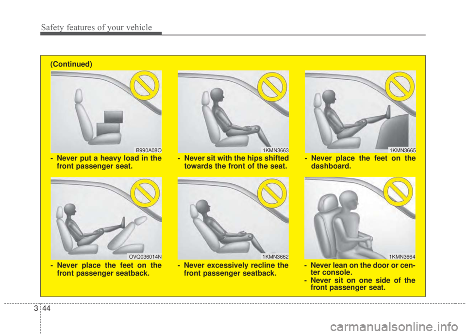 KIA FORTE 2017  Owners Manual Safety features of your vehicle
44 3
1KMN3663
1KMN3664
1KMN3665
- Never sit with the hips shifted
towards the front of the seat.
- Never lean on the door or cen-
ter console.
- Never sit on one side o