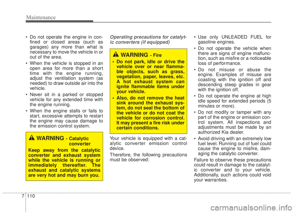 KIA FORTE 2017 Owners Manual Maintenance
110 7
• Do not operate the engine in con-
fined or closed areas (such as
garages) any more than what is
necessary to move the vehicle in or
out of the area.
• When the vehicle is stopp KIA FORTE 2017 Owners Manual Maintenance
110 7
• Do not operate the engine in con-
fined or closed areas (such as
garages) any more than what is
necessary to move the vehicle in or
out of the area.
• When the vehicle is stopp