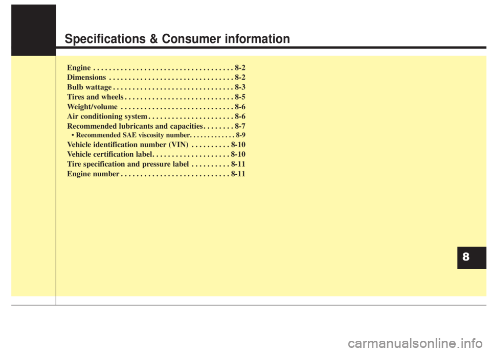 KIA FORTE 2017 Owners Manual Specifications & Consumer information
Engine . . . . . . . . . . . . . . . . . . . . . . . . . . . . . . . . . . . . 8-2
Dimensions . . . . . . . . . . . . . . . . . . . . . . . . . . . . . . . . 8-2 KIA FORTE 2017 Owners Manual Specifications & Consumer information
Engine . . . . . . . . . . . . . . . . . . . . . . . . . . . . . . . . . . . . 8-2
Dimensions . . . . . . . . . . . . . . . . . . . . . . . . . . . . . . . . 8-2