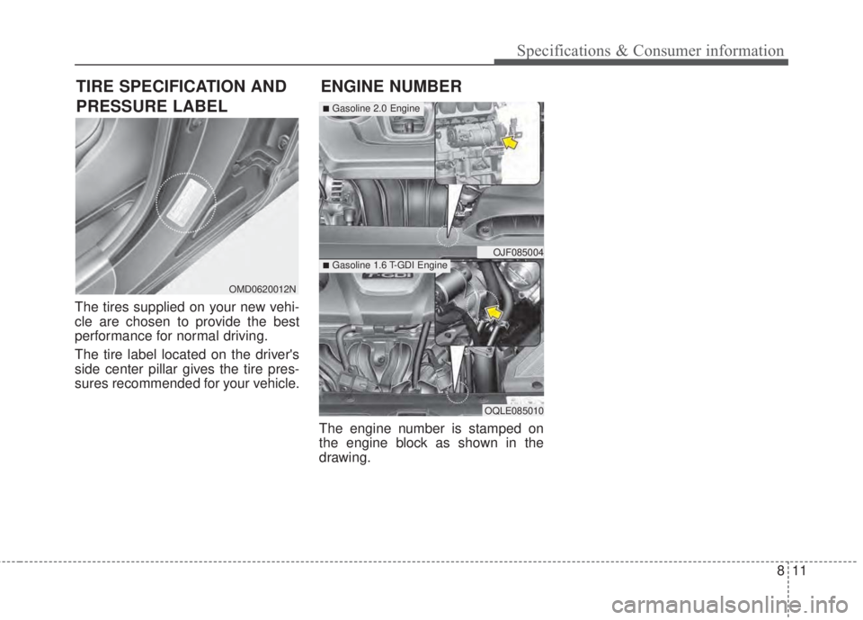 KIA FORTE 2017 Owners Manual 811
Specifications & Consumer information
The tires supplied on your new vehi-
cle are chosen to provide the best
performance for normal driving.
The tire label located on the drivers
side center pil KIA FORTE 2017 Owners Manual 811
Specifications & Consumer information
The tires supplied on your new vehi-
cle are chosen to provide the best
performance for normal driving.
The tire label located on the drivers
side center pil