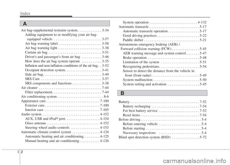 KIA FORTE 2017  Owners Manual Index
2I
Air bag-supplemental restraint system . . . . . . . . . . . . . 3-34
Adding equipment to or modifying your air bag-
equipped vehicle . . . . . . . . . . . . . . . . . . . . . . . . . . 3-57
A