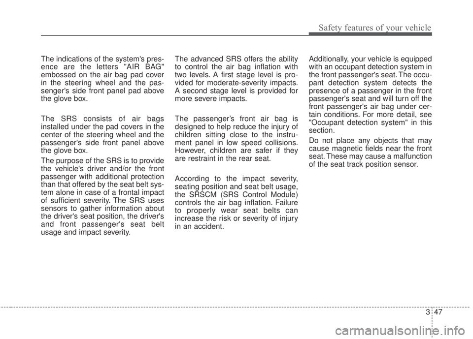 KIA FORTE 2017 Repair Manual 347
Safety features of your vehicle
The indications of the systems pres-
ence are the letters "AIR BAG"
embossed on the air bag pad cover
in the steering wheel and the pas-
sengers side front panel KIA FORTE 2017 Repair Manual 347
Safety features of your vehicle
The indications of the systems pres-
ence are the letters "AIR BAG"
embossed on the air bag pad cover
in the steering wheel and the pas-
sengers side front panel