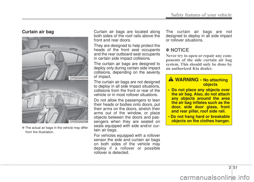 KIA FORTE 2017 Repair Manual 351
Safety features of your vehicle
Curtain air bag
❈The actual air bags in the vehicle may differ
from the illustration.
Curtain air bags are located along
both sides of the roof rails above the
fr KIA FORTE 2017 Repair Manual 351
Safety features of your vehicle
Curtain air bag
❈The actual air bags in the vehicle may differ
from the illustration.
Curtain air bags are located along
both sides of the roof rails above the
fr