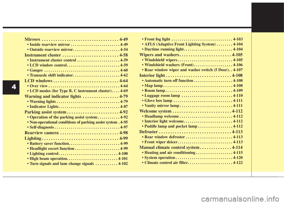 KIA FORTE 2017  Owners Manual Mirrors . . . . . . . . . . . . . . . . . . . . . . . . . . . . . . . . . . 4-49
• Inside rearview mirror . . . . . . . . . . . . . . . . . . . . . . . . 4-49
• Outside rearview mirror . . . . . .