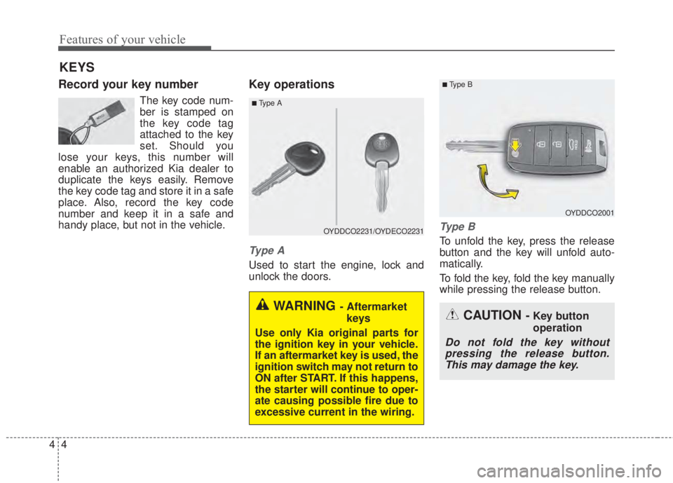 KIA FORTE 2017 Manual PDF Features of your vehicle
4 4
Record your key number
The key code num-
ber is stamped on
the key code tag
attached to the key
set. Should you
lose your keys, this number will
enable an authorized Kia d KIA FORTE 2017 Manual PDF Features of your vehicle
4 4
Record your key number
The key code num-
ber is stamped on
the key code tag
attached to the key
set. Should you
lose your keys, this number will
enable an authorized Kia d