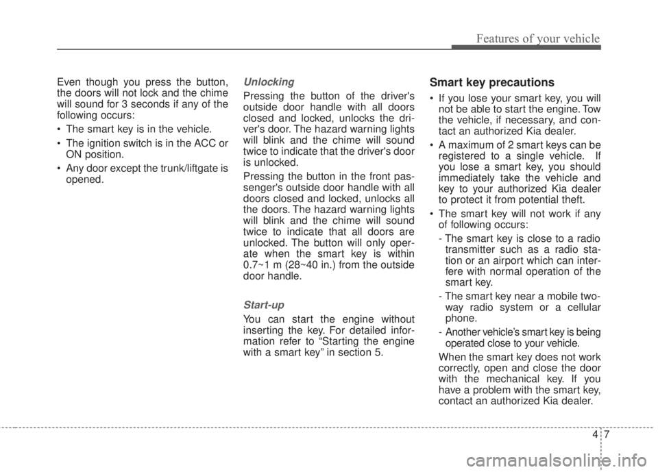 KIA FORTE 2017 Manual PDF 47
Features of your vehicle
Even though you press the button,
the doors will not lock and the chime
will sound for 3 seconds if any of the
following occurs:
• The smart key is in the vehicle.
• Th KIA FORTE 2017 Manual PDF 47
Features of your vehicle
Even though you press the button,
the doors will not lock and the chime
will sound for 3 seconds if any of the
following occurs:
• The smart key is in the vehicle.
• Th