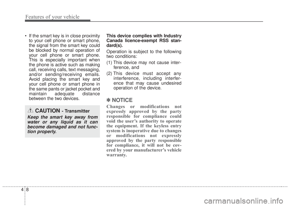 KIA FORTE 2017 Manual PDF Features of your vehicle
8 4
• If the smart key is in close proximity
to your cell phone or smart phone,
the signal from the smart key could
be blocked by normal operation of
your cell phone or smar KIA FORTE 2017 Manual PDF Features of your vehicle
8 4
• If the smart key is in close proximity
to your cell phone or smart phone,
the signal from the smart key could
be blocked by normal operation of
your cell phone or smar