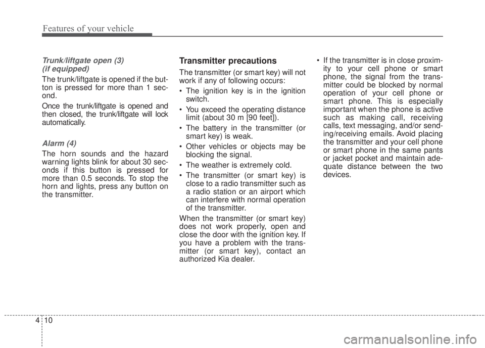 KIA FORTE 2017 Manual Online Features of your vehicle
10 4
Trunk/liftgate open (3)
(if equipped)
The trunk/liftgate is opened if the but-
ton is pressed for more than 1 sec-
ond.
Once the trunk/liftgate is opened and
then closed, KIA FORTE 2017 Manual Online Features of your vehicle
10 4
Trunk/liftgate open (3)
(if equipped)
The trunk/liftgate is opened if the but-
ton is pressed for more than 1 sec-
ond.
Once the trunk/liftgate is opened and
then closed,
