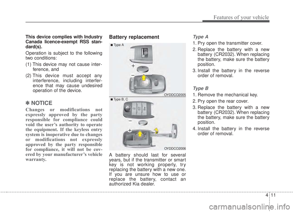 KIA FORTE 2017  Owners Manual 411
Features of your vehicle
This device complies with Industry
Canada licence-exempt RSS stan-
dard(s).
Operation is subject to the following
two conditions:
(1) This device may not cause inter-
fere