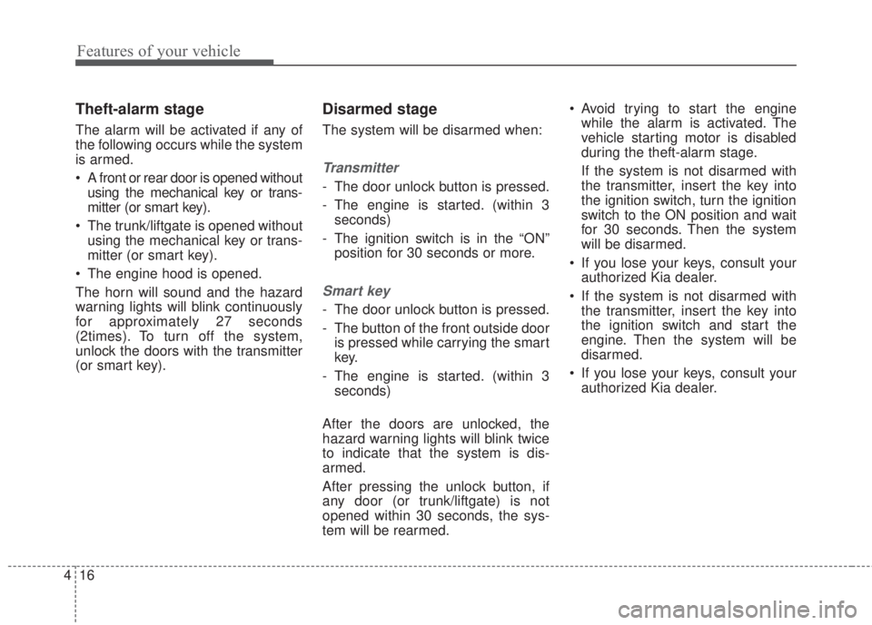 KIA FORTE 2017 Manual Online Features of your vehicle
16 4
Theft-alarm stage
The alarm will be activated if any of
the following occurs while the system
is armed.
• A front or rear door is opened without
using the mechanical ke KIA FORTE 2017 Manual Online Features of your vehicle
16 4
Theft-alarm stage
The alarm will be activated if any of
the following occurs while the system
is armed.
• A front or rear door is opened without
using the mechanical ke
