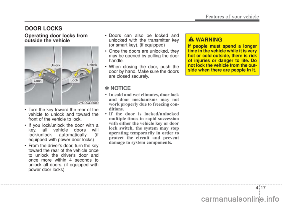 KIA FORTE 2017 Manual Online 417
Features of your vehicle
DOOR LOCKS
Operating door locks from
outside the vehicle
• Turn the key toward the rear of the
vehicle to unlock and toward the
front of the vehicle to lock.
• If you KIA FORTE 2017 Manual Online 417
Features of your vehicle
DOOR LOCKS
Operating door locks from
outside the vehicle
• Turn the key toward the rear of the
vehicle to unlock and toward the
front of the vehicle to lock.
• If you