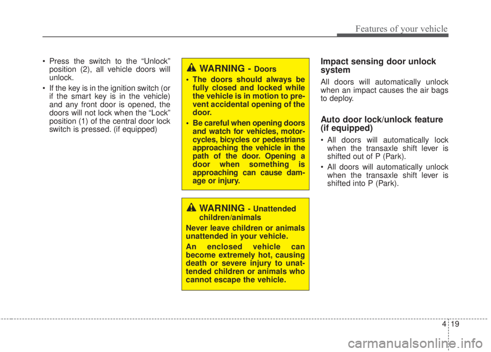 KIA FORTE 2017 Owners Manual 419
Features of your vehicle
• Press the switch to the “Unlock”
position (2), all vehicle doors will
unlock.
• If the key is in the ignition switch (or
if the smart key is in the vehicle)
and KIA FORTE 2017 Owners Manual 419
Features of your vehicle
• Press the switch to the “Unlock”
position (2), all vehicle doors will
unlock.
• If the key is in the ignition switch (or
if the smart key is in the vehicle)
and