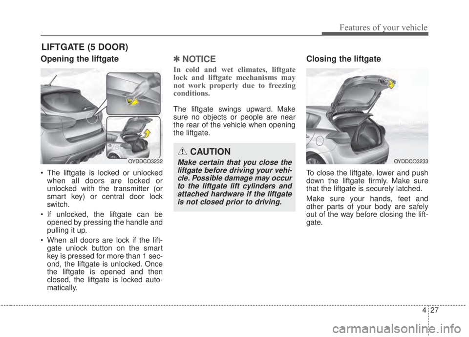 KIA FORTE 2017 Owners Manual 427
Features of your vehicle
Opening the liftgate
• The liftgate is locked or unlocked
when all doors are locked or
unlocked with the transmitter (or
smart key) or central door lock
switch.
• If u KIA FORTE 2017 Owners Manual 427
Features of your vehicle
Opening the liftgate
• The liftgate is locked or unlocked
when all doors are locked or
unlocked with the transmitter (or
smart key) or central door lock
switch.
• If u