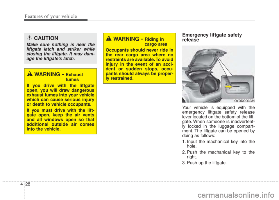 KIA FORTE 2017 Owners Manual Features of your vehicle
28 4
Emergency liftgate safety
release
Your vehicle is equipped with the
emergency liftgate safety release
lever located on the bottom of the lift-
gate. When someone is inadv KIA FORTE 2017 Owners Manual Features of your vehicle
28 4
Emergency liftgate safety
release
Your vehicle is equipped with the
emergency liftgate safety release
lever located on the bottom of the lift-
gate. When someone is inadv