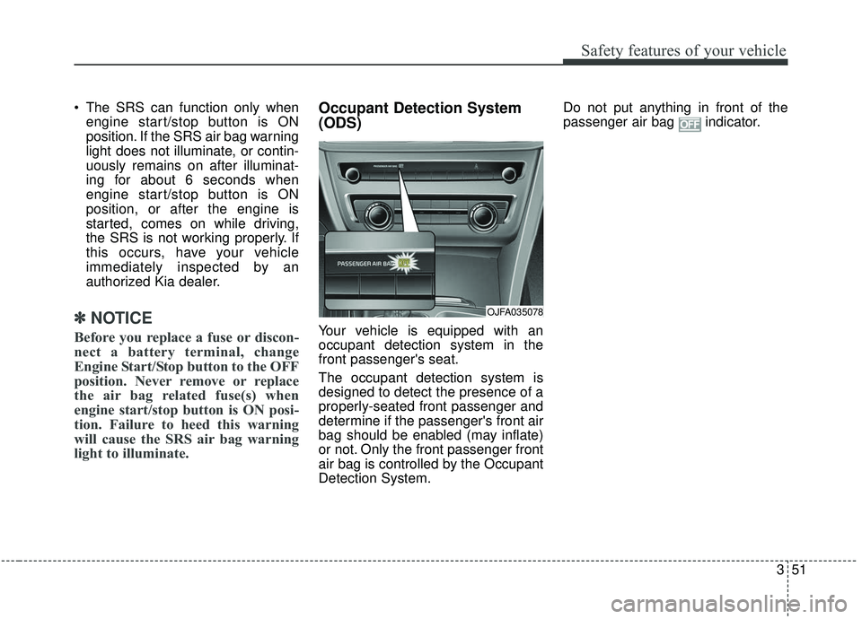 KIA OPTIMA 2020 User Guide 351
Safety features of your vehicle
The SRS can function only whenengine start/stop button is ON
position. If the SRS air bag warning
light does not illuminate, or contin-
uously remains on after ill KIA OPTIMA 2020 User Guide 351
Safety features of your vehicle
The SRS can function only whenengine start/stop button is ON
position. If the SRS air bag warning
light does not illuminate, or contin-
uously remains on after ill