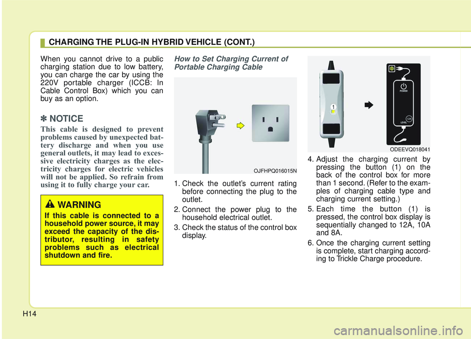 KIA OPTIMA 2020  Owners Manual H14When you cannot drive to a public
charging station due to low battery,
you can charge the car by using the
220V portable charger (ICCB: In
Cable Control Box) which you can
buy as an option.
✽ ✽