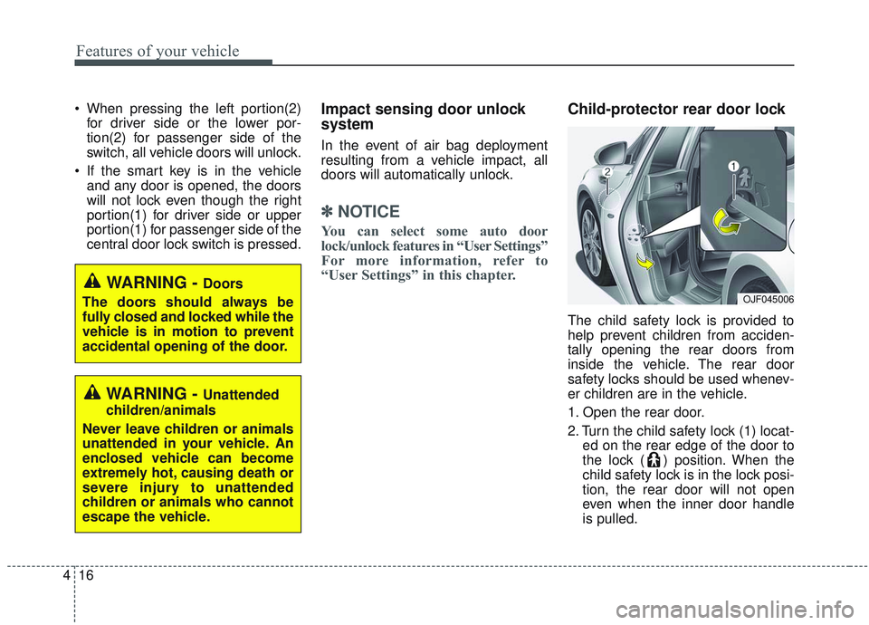 KIA OPTIMA 2020 Owners Manual Features of your vehicle
16
4
When pressing the left portion(2)
for driver side or the lower por-
tion(2) for passenger side of the
switch, all vehicle doors will unlock.
If the smart key is in the KIA OPTIMA 2020 Owners Manual Features of your vehicle
16
4
When pressing the left portion(2)
for driver side or the lower por-
tion(2) for passenger side of the
switch, all vehicle doors will unlock.
If the smart key is in the