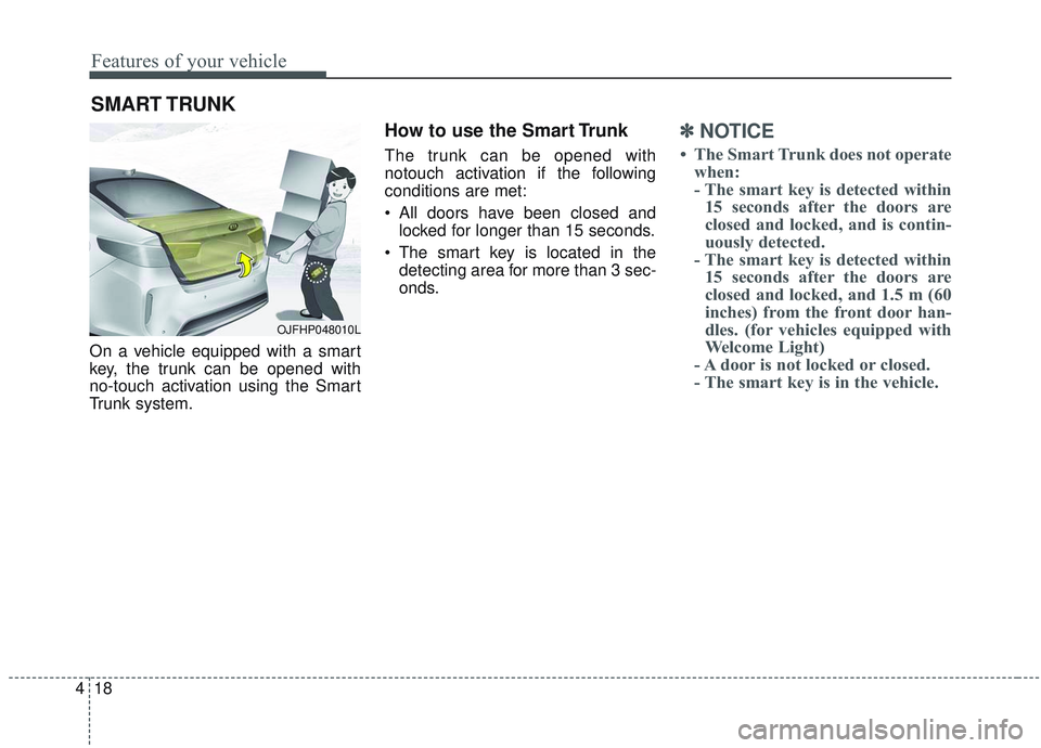 KIA OPTIMA 2020 Owners Manual Features of your vehicle
18
4
On a vehicle equipped with a smart
key, the trunk can be opened with
no-touch activation using the Smart
Trunk system.
How to use the Smart Trunk
The trunk can be opened KIA OPTIMA 2020 Owners Manual Features of your vehicle
18
4
On a vehicle equipped with a smart
key, the trunk can be opened with
no-touch activation using the Smart
Trunk system.
How to use the Smart Trunk
The trunk can be opened