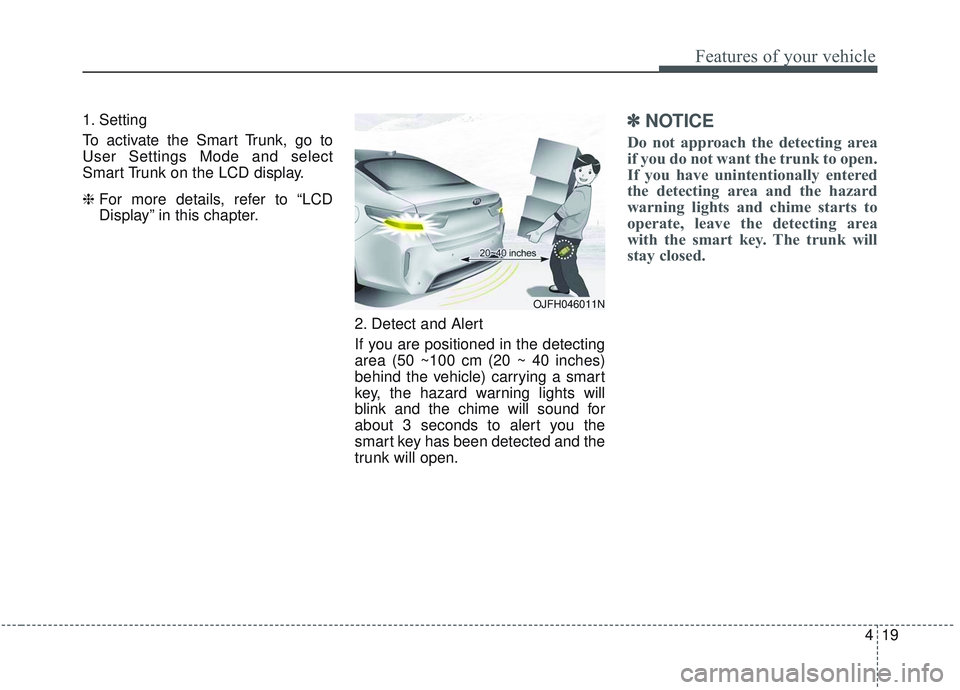 KIA OPTIMA 2020 Owners Manual 419
Features of your vehicle
1. Setting
To activate the Smart Trunk, go to
User Settings Mode and select
Smart Trunk on the LCD display.
❈ For more details, refer to “LCD
Display” in this chapte KIA OPTIMA 2020 Owners Manual 419
Features of your vehicle
1. Setting
To activate the Smart Trunk, go to
User Settings Mode and select
Smart Trunk on the LCD display.
❈ For more details, refer to “LCD
Display” in this chapte