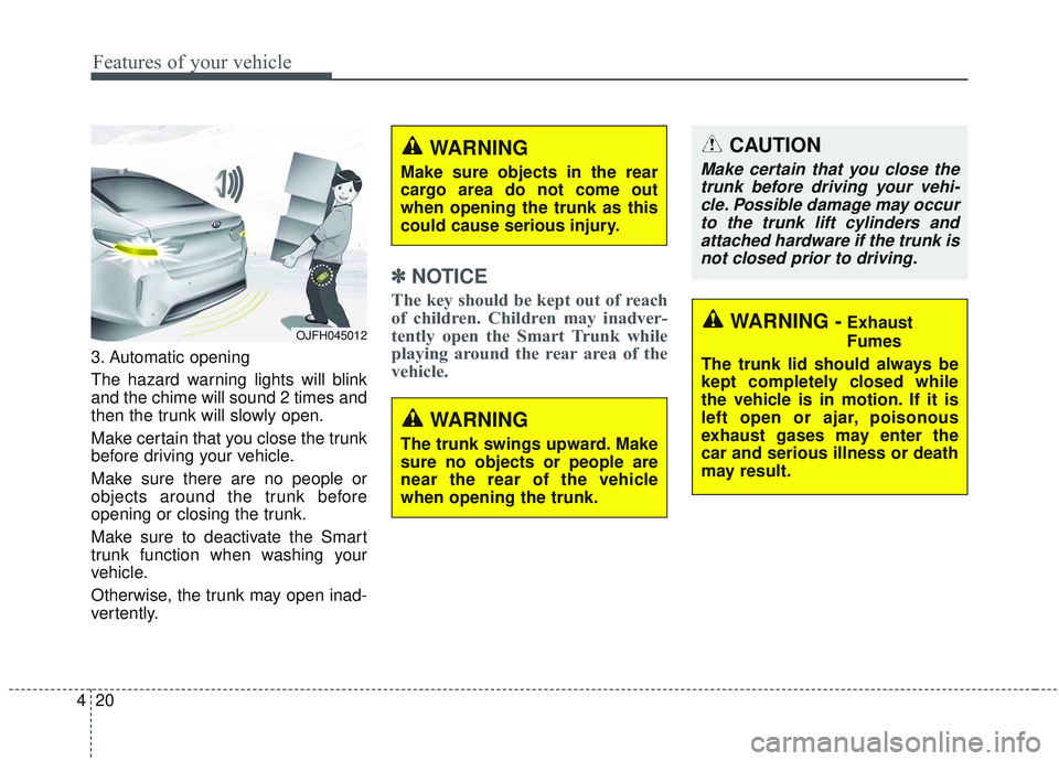 KIA OPTIMA 2020 Owners Manual Features of your vehicle
20
4
3. Automatic opening
The hazard warning lights will blink
and the chime will sound 2 times and
then the trunk will slowly open.
Make certain that you close the trunk
befo KIA OPTIMA 2020 Owners Manual Features of your vehicle
20
4
3. Automatic opening
The hazard warning lights will blink
and the chime will sound 2 times and
then the trunk will slowly open.
Make certain that you close the trunk
befo