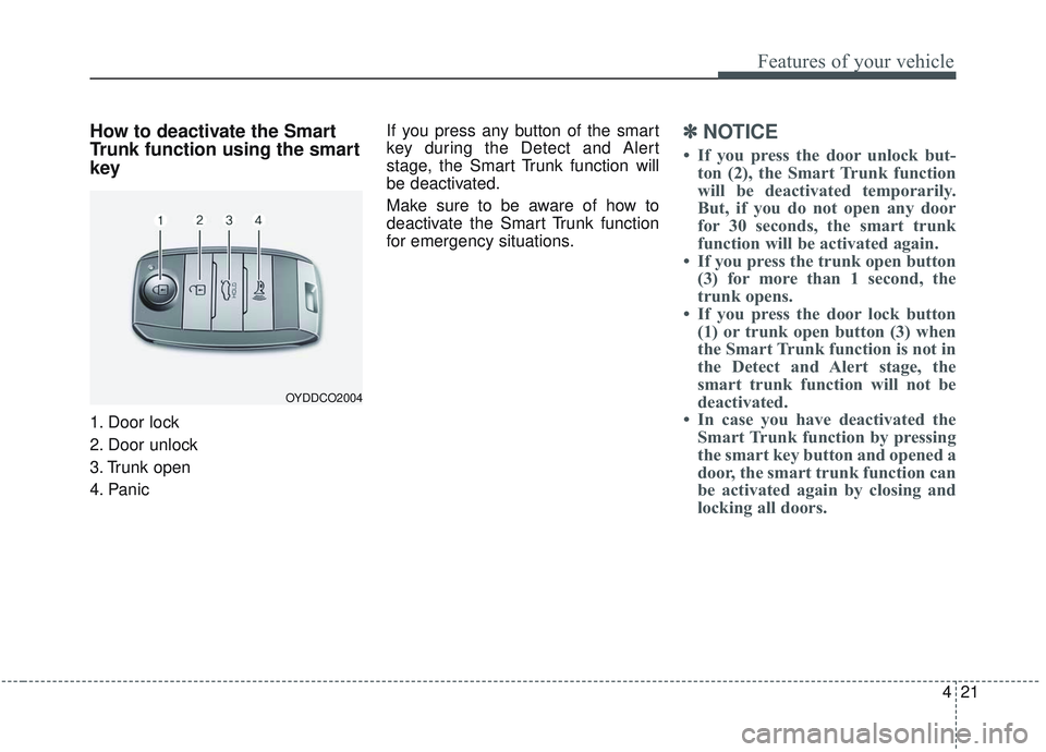 KIA OPTIMA 2020 Owners Manual 421
Features of your vehicle
How to deactivate the Smart
Trunk function using the smart
key
1. Door lock
2. Door unlock
3. Trunk open
4. PanicIf you press any button of the smart
key during the Detect KIA OPTIMA 2020 Owners Manual 421
Features of your vehicle
How to deactivate the Smart
Trunk function using the smart
key
1. Door lock
2. Door unlock
3. Trunk open
4. PanicIf you press any button of the smart
key during the Detect