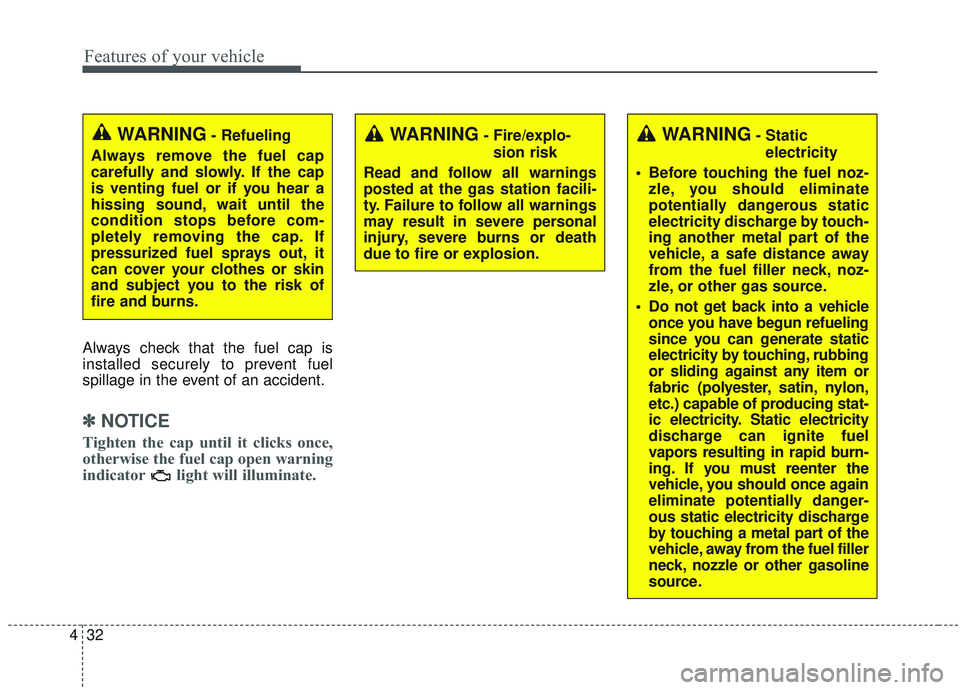 KIA OPTIMA 2020 Owners Manual Features of your vehicle
32
4
Always check that the fuel cap is
installed securely to prevent fuel
spillage in the event of an accident.
✽ ✽
NOTICE
Tighten the cap until it clicks once,
otherwise KIA OPTIMA 2020 Owners Manual Features of your vehicle
32
4
Always check that the fuel cap is
installed securely to prevent fuel
spillage in the event of an accident.
✽ ✽
NOTICE
Tighten the cap until it clicks once,
otherwise