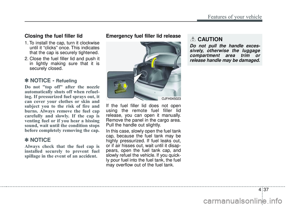 KIA OPTIMA 2020 Owners Manual 437
Features of your vehicle
Closing the fuel filler lid
1. To install the cap, turn it clockwiseuntil it “clicks” once. This indicates
that the cap is securely tightened.
2. Close the fuel filler KIA OPTIMA 2020 Owners Manual 437
Features of your vehicle
Closing the fuel filler lid
1. To install the cap, turn it clockwiseuntil it “clicks” once. This indicates
that the cap is securely tightened.
2. Close the fuel filler