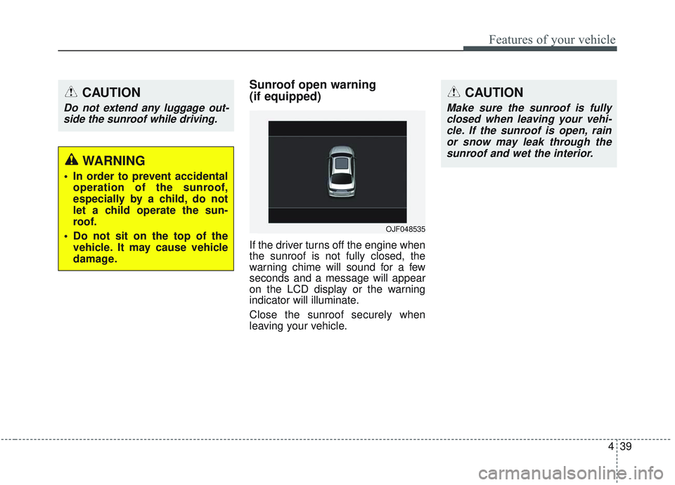 KIA OPTIMA 2020 Owners Manual 439
Features of your vehicle
Sunroof open warning
(if equipped)
If the driver turns off the engine when
the sunroof is not fully closed, the
warning chime will sound for a few
seconds and a message w KIA OPTIMA 2020 Owners Manual 439
Features of your vehicle
Sunroof open warning
(if equipped)
If the driver turns off the engine when
the sunroof is not fully closed, the
warning chime will sound for a few
seconds and a message w