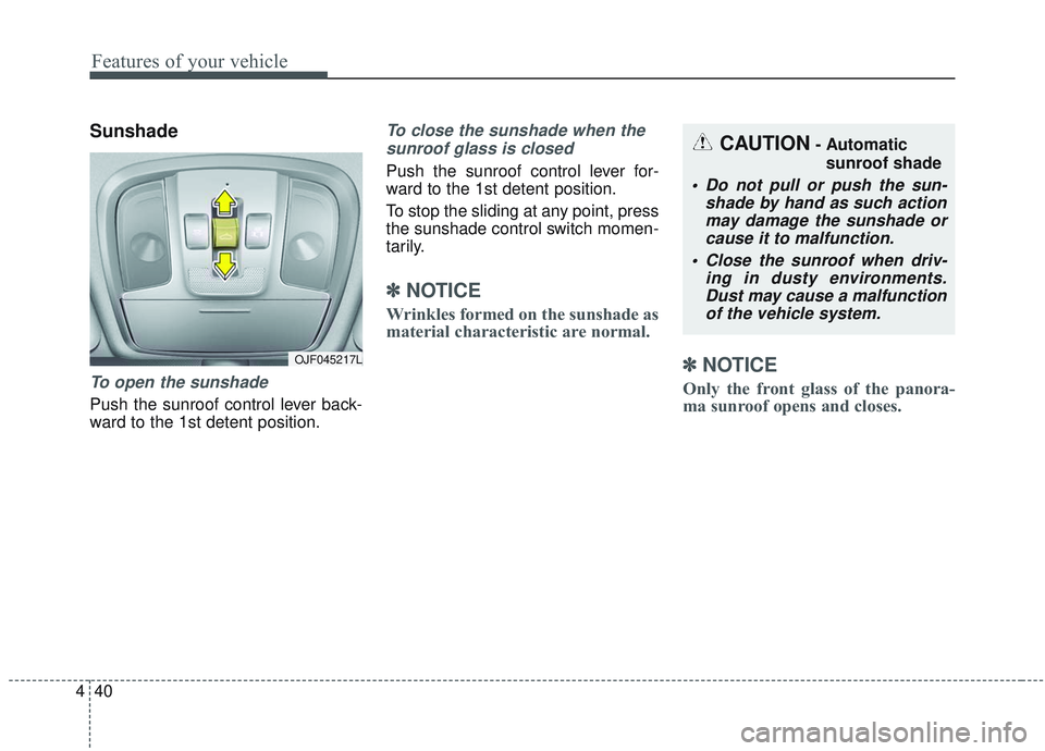 KIA OPTIMA 2020 Owners Manual Features of your vehicle
40
4
Sunshade
To open the sunshade
Push the sunroof control lever back-
ward to the 1st detent position.
To close the sunshade when the
sunroof glass is closed
Push the sunroo KIA OPTIMA 2020 Owners Manual Features of your vehicle
40
4
Sunshade
To open the sunshade
Push the sunroof control lever back-
ward to the 1st detent position.
To close the sunshade when the
sunroof glass is closed
Push the sunroo