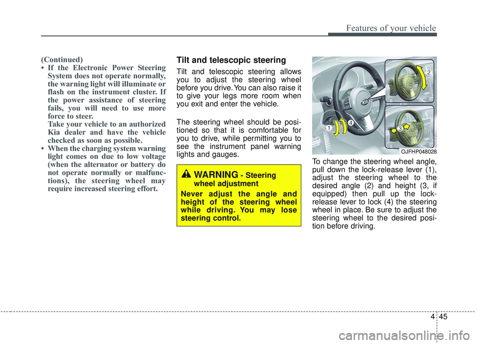 KIA OPTIMA 2020  Owners Manual 445
Features of your vehicle
(Continued)
• If the Electronic Power SteeringSystem does not operate normally,
the warning light will illuminate or
flash on the instrument cluster. If
the power assist