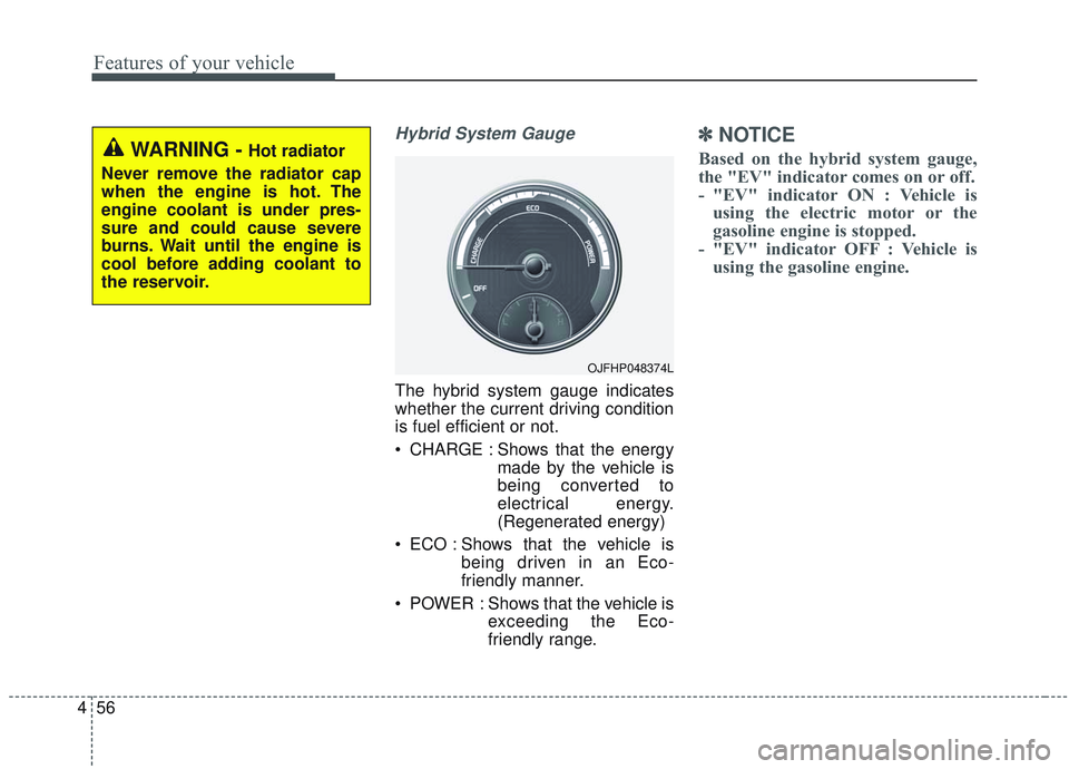 KIA OPTIMA 2020 Owners Manual Features of your vehicle
56
4
Hybrid System Gauge
The hybrid system gauge indicates
whether the current driving condition
is fuel efficient or not.
CHARGE : Shows that the energy
made by the vehicle KIA OPTIMA 2020 Owners Manual Features of your vehicle
56
4
Hybrid System Gauge
The hybrid system gauge indicates
whether the current driving condition
is fuel efficient or not.
CHARGE : Shows that the energy
made by the vehicle
