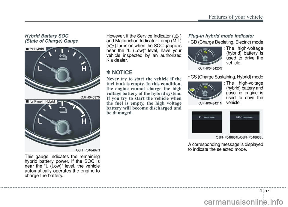 KIA OPTIMA 2020 Owners Manual 457
Features of your vehicle
Hybrid Battery SOC (State of Charge) Gauge
This gauge indicates the remaining
hybrid battery power. If the SOC is
near the “L (Low)” level, the vehicle
automatically o KIA OPTIMA 2020 Owners Manual 457
Features of your vehicle
Hybrid Battery SOC (State of Charge) Gauge
This gauge indicates the remaining
hybrid battery power. If the SOC is
near the “L (Low)” level, the vehicle
automatically o
