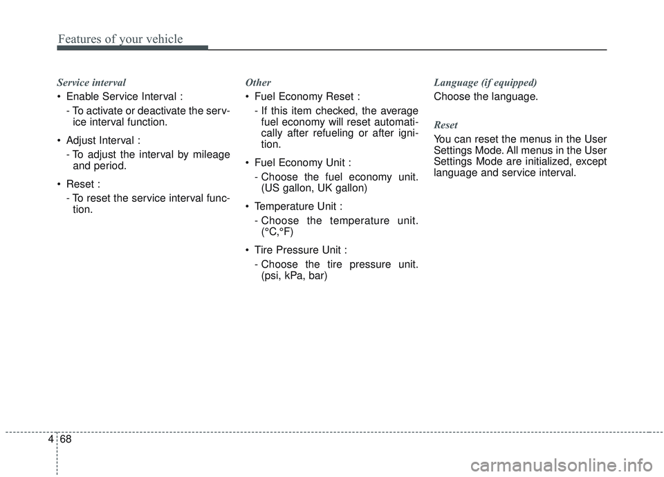 KIA OPTIMA 2020  Owners Manual Features of your vehicle
68
4
Service interval 
 Enable Service Interval :
- To activate or deactivate the serv-ice interval function.
 Adjust Interval : - To adjust the interval by mileageand period.