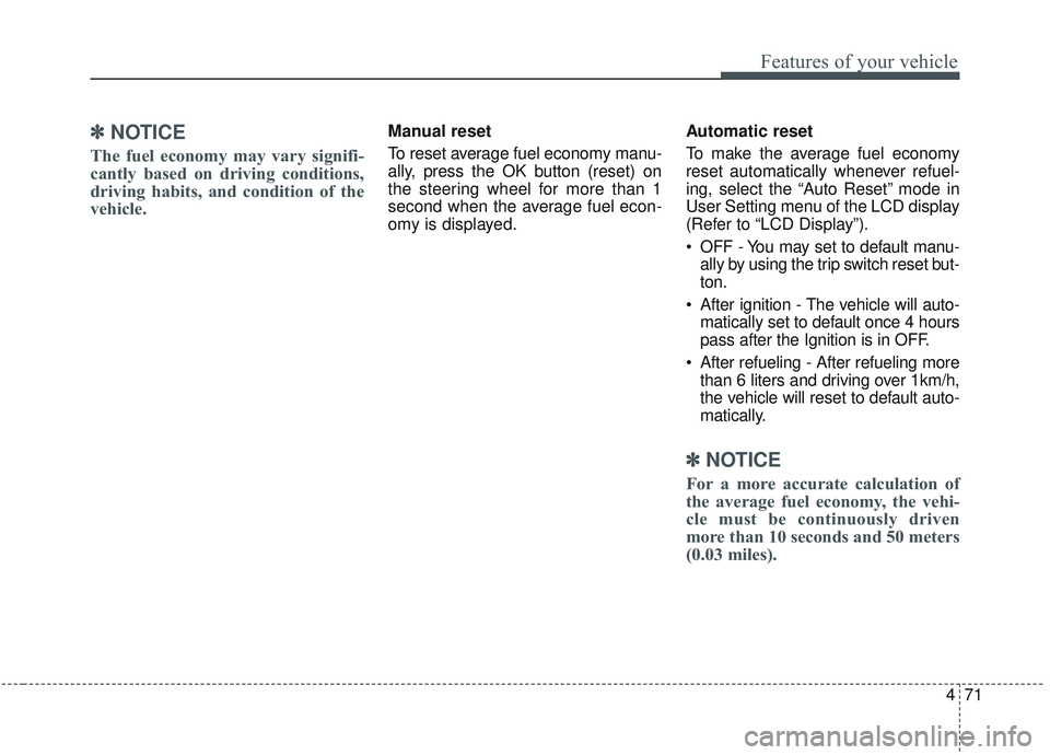 KIA OPTIMA 2020  Owners Manual 471
Features of your vehicle
✽ ✽NOTICE
The fuel economy may vary signifi-
cantly based on driving conditions,
driving habits, and condition of the
vehicle.
Manual reset
To reset average fuel econo