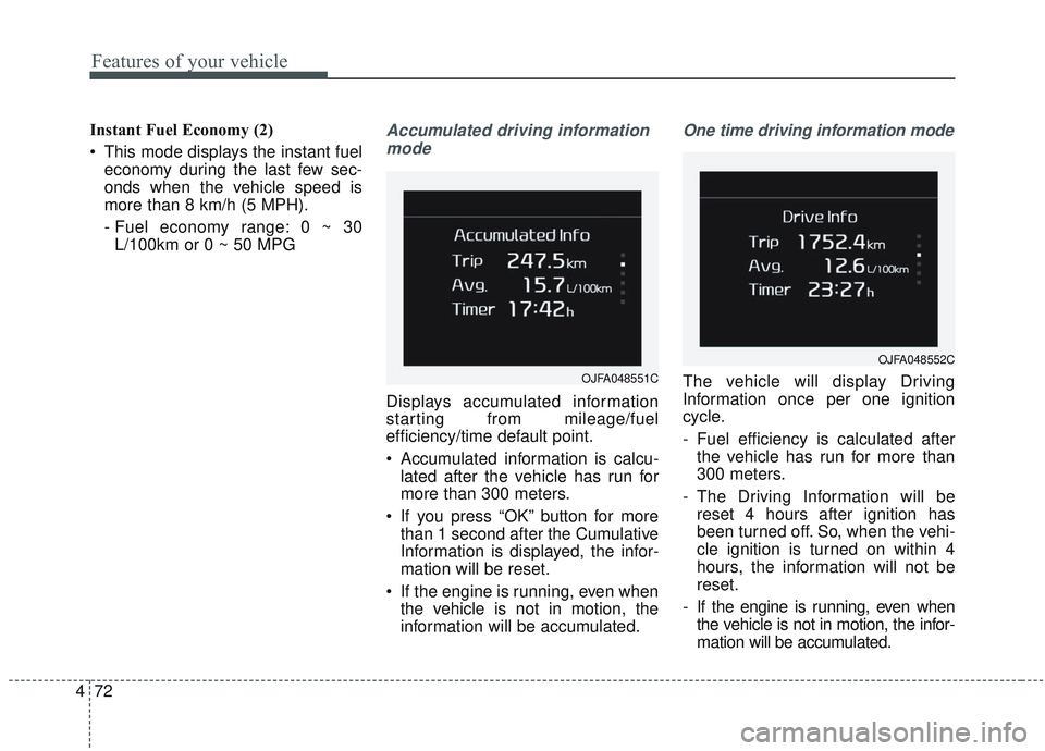 KIA OPTIMA 2020  Owners Manual Features of your vehicle
72
4
Instant Fuel Economy (2)
 This mode displays the instant fuel
economy during the last few sec-
onds when the vehicle speed is
more than 8 km/h (5 MPH).
- Fuel economy ran