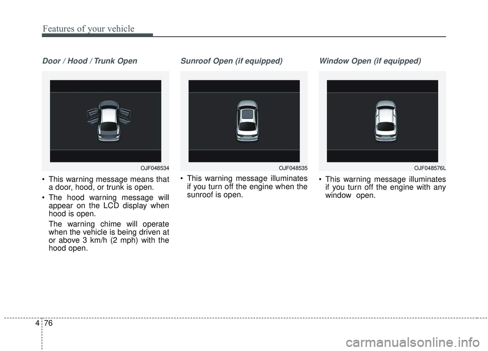 KIA OPTIMA 2020  Owners Manual Features of your vehicle
76
4
Door / Hood / Trunk Open
 This warning message means that
a door, hood, or trunk is open.
 The hood warning message will appear on the LCD display when
hood is open.
The 